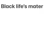 Black life’s mater