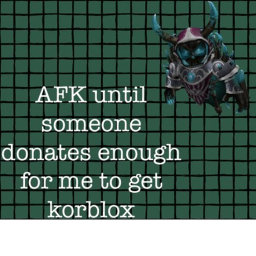 Afk until somebody donates enough to get korblox