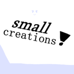 Small Creations!