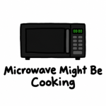 Microwave Might Be Cooking