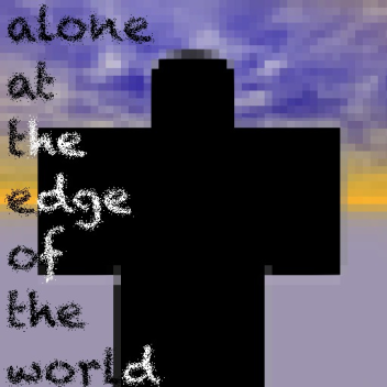 [paused] alone at the edge of the world