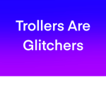 Trollers Are Glitchers