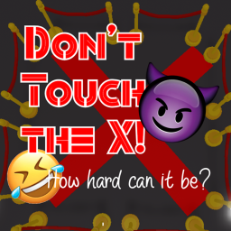 Dont touch the X