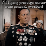 fadi gang | prestige master mega general overlord