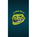 U mad bro!!!