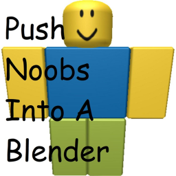 Push Noobs Into A Blender!