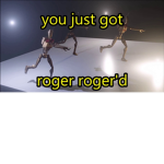 you just got roger roger'd