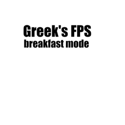 Greek's FPS:breakfast mode