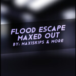 Flood Escape Maxed Out