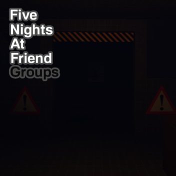 Five Nights At Friend Groups (WIP)
