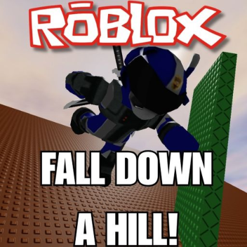 Fall Down A Hill!