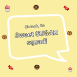 .•~ Sweet Sugar Squad! ~•.
