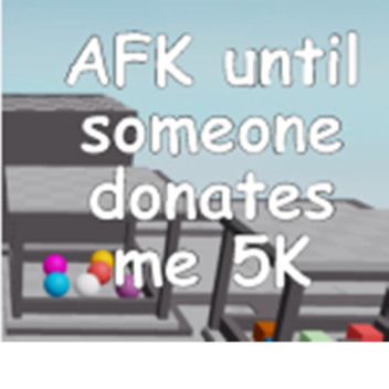 AFK Until Someone donates me 10k