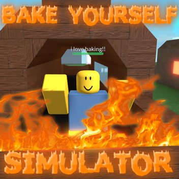 🔥 BAKE YOURSELF Simulator