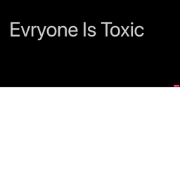 Everyone Is Toxic