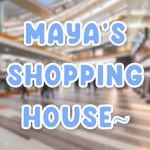 maya's shopping house~