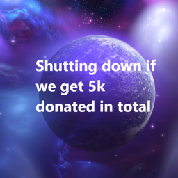 Shutting down if we get 5k donated in total