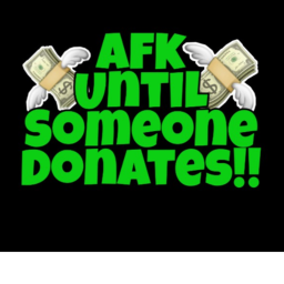 AFK Until Someone Donates!