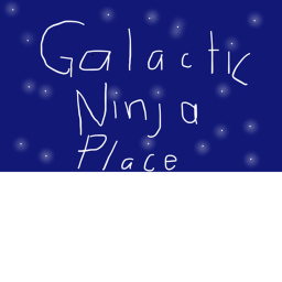 Galactic Ninja Place [Easter Egg Placed!!!]