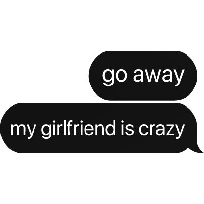 go away my gf is crazy girlfriend text