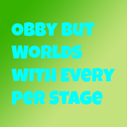 Obby but Worlds with Every Per Stage