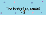 The Hedgehog Squad :)