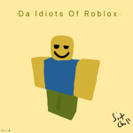 Da Idiots Of Roblox