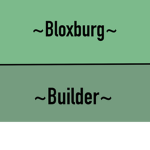 ~Bloxburg Builder~