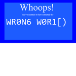 WR0N6 W0R1[)