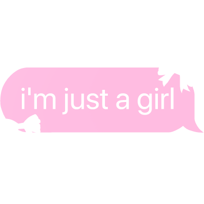 i'm just a girl text