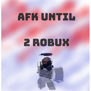 AFK until donate 2 rbx