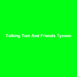 Talking Tom And Friends Tycoon