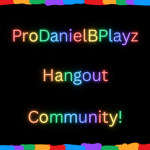 ProDanielBPlayz Hangout Community!