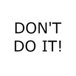 Just Don't!