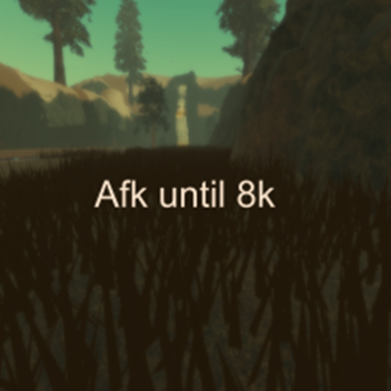 going Afk until 8k
