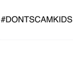 #DONTSCAMKIDS