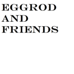 Eggrod and Friends