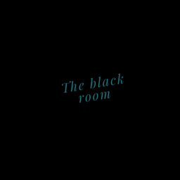 Black room...