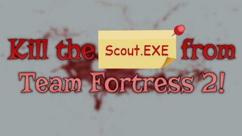 Kill the Scout.EXE from Team Fortress 2!