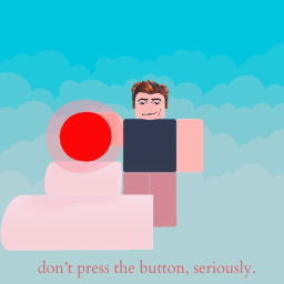 don't press the button, seriously