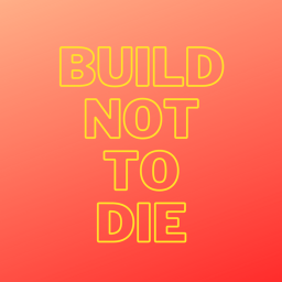 Build Not To Die