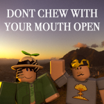 Don't Chew With Your Mouth Open