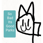 So Bad Its Good Parks
