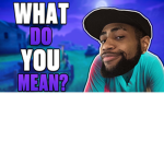 WAT U MEAN