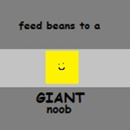 feed some beans to a giant noob