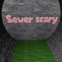Sewer scary (Read description)