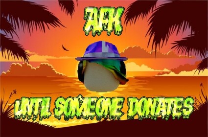 AFK UNTIL SOMEONE DONATES!