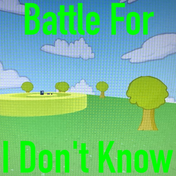 Battle For I Don't Know