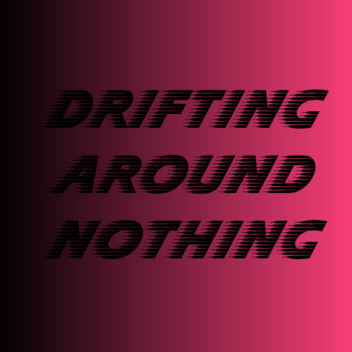 Drifting around nothing