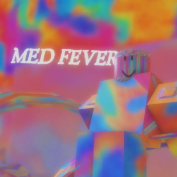 Med Fever (Updated!!)